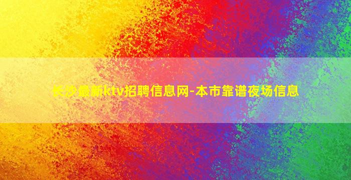 长沙最新ktv招聘信息网-本市靠谱夜场信息